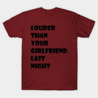 louder than your girlfriend last night T-Shirt